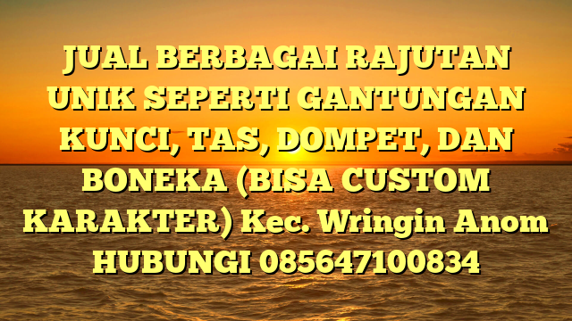 JUAL BERBAGAI RAJUTAN UNIK SEPERTI GANTUNGAN KUNCI, TAS, DOMPET, DAN BONEKA (BISA CUSTOM KARAKTER) Kec. Wringin Anom	
HUBUNGI 085647100834