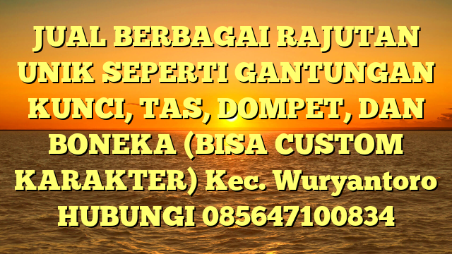 JUAL BERBAGAI RAJUTAN UNIK SEPERTI GANTUNGAN KUNCI, TAS, DOMPET, DAN BONEKA (BISA CUSTOM KARAKTER) Kec. Wuryantoro	
HUBUNGI 085647100834