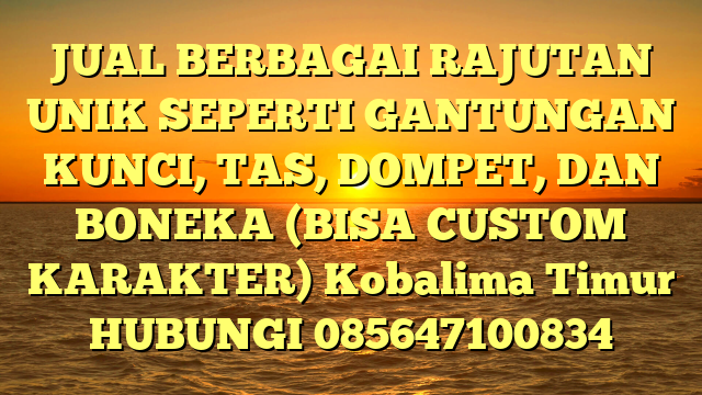 JUAL BERBAGAI RAJUTAN UNIK SEPERTI GANTUNGAN KUNCI, TAS, DOMPET, DAN BONEKA (BISA CUSTOM KARAKTER) Kobalima Timur	
HUBUNGI 085647100834