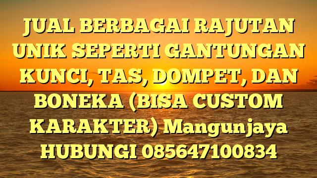 JUAL BERBAGAI RAJUTAN UNIK SEPERTI GANTUNGAN KUNCI, TAS, DOMPET, DAN BONEKA (BISA CUSTOM KARAKTER) Mangunjaya	
HUBUNGI 085647100834