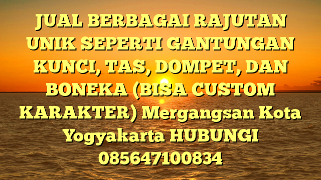 JUAL BERBAGAI RAJUTAN UNIK SEPERTI GANTUNGAN KUNCI, TAS, DOMPET, DAN BONEKA (BISA CUSTOM KARAKTER) Mergangsan Kota Yogyakarta
HUBUNGI 085647100834