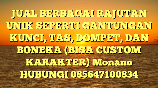 JUAL BERBAGAI RAJUTAN UNIK SEPERTI GANTUNGAN KUNCI, TAS, DOMPET, DAN BONEKA (BISA CUSTOM KARAKTER) Monano	
HUBUNGI 085647100834