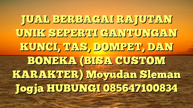JUAL BERBAGAI RAJUTAN UNIK SEPERTI GANTUNGAN KUNCI, TAS, DOMPET, DAN BONEKA (BISA CUSTOM KARAKTER) Moyudan Sleman Jogja
HUBUNGI 085647100834
