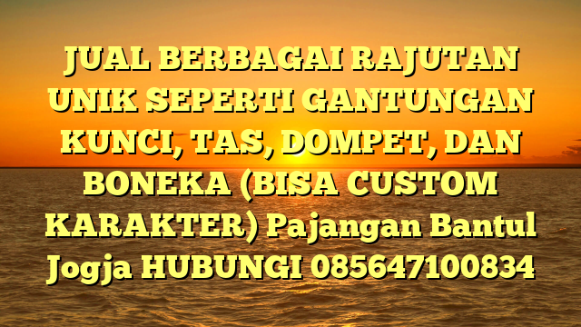 JUAL BERBAGAI RAJUTAN UNIK SEPERTI GANTUNGAN KUNCI, TAS, DOMPET, DAN BONEKA (BISA CUSTOM KARAKTER) Pajangan Bantul Jogja
HUBUNGI 085647100834