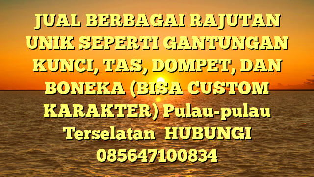 JUAL BERBAGAI RAJUTAN UNIK SEPERTI GANTUNGAN KUNCI, TAS, DOMPET, DAN BONEKA (BISA CUSTOM KARAKTER) Pulau-pulau Terselatan	
HUBUNGI 085647100834