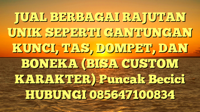 JUAL BERBAGAI RAJUTAN UNIK SEPERTI GANTUNGAN KUNCI, TAS, DOMPET, DAN BONEKA (BISA CUSTOM KARAKTER) Puncak Becici 
HUBUNGI 085647100834
