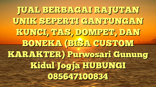 JUAL BERBAGAI RAJUTAN UNIK SEPERTI GANTUNGAN KUNCI, TAS, DOMPET, DAN BONEKA (BISA CUSTOM KARAKTER) Purwosari Gunung Kidul Jogja
HUBUNGI 085647100834