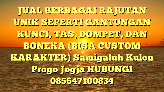 JUAL BERBAGAI RAJUTAN UNIK SEPERTI GANTUNGAN KUNCI, TAS, DOMPET, DAN BONEKA (BISA CUSTOM KARAKTER) Samigaluh Kulon Progo Jogja
HUBUNGI 085647100834