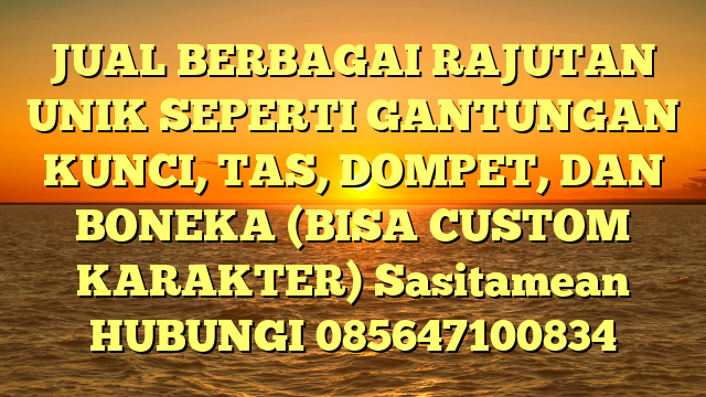 JUAL BERBAGAI RAJUTAN UNIK SEPERTI GANTUNGAN KUNCI, TAS, DOMPET, DAN BONEKA (BISA CUSTOM KARAKTER) Sasitamean	
HUBUNGI 085647100834