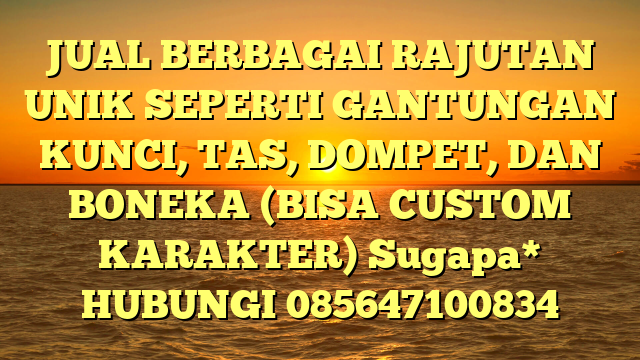 JUAL BERBAGAI RAJUTAN UNIK SEPERTI GANTUNGAN KUNCI, TAS, DOMPET, DAN BONEKA (BISA CUSTOM KARAKTER) Sugapa*	
HUBUNGI 085647100834