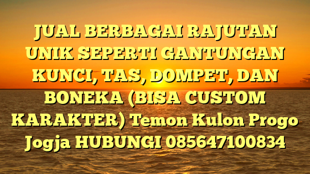 JUAL BERBAGAI RAJUTAN UNIK SEPERTI GANTUNGAN KUNCI, TAS, DOMPET, DAN BONEKA (BISA CUSTOM KARAKTER) Temon Kulon Progo Jogja
HUBUNGI 085647100834