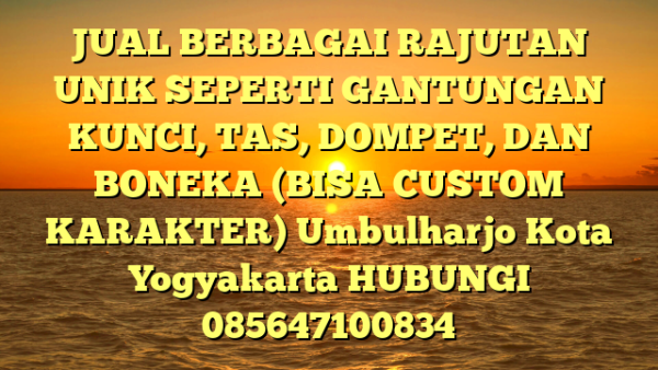 JUAL BERBAGAI RAJUTAN UNIK SEPERTI GANTUNGAN KUNCI, TAS, DOMPET, DAN BONEKA (BISA CUSTOM KARAKTER) Umbulharjo Kota Yogyakarta
HUBUNGI 085647100834