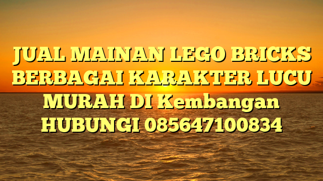 JUAL MAINAN LEGO BRICKS BERBAGAI KARAKTER LUCU MURAH DI Kembangan HUBUNGI 085647100834