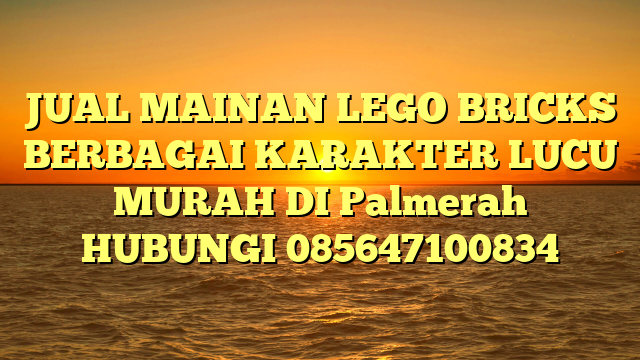 JUAL MAINAN LEGO BRICKS BERBAGAI KARAKTER LUCU MURAH DI Palmerah HUBUNGI 085647100834