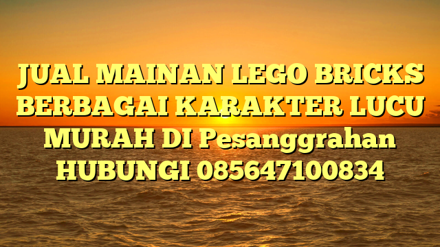 JUAL MAINAN LEGO BRICKS BERBAGAI KARAKTER LUCU MURAH DI Pesanggrahan HUBUNGI 085647100834