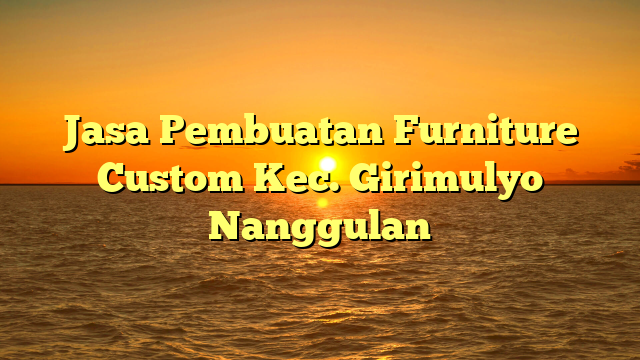 Jasa Pembuatan Furniture Custom Kec. Girimulyo Nanggulan