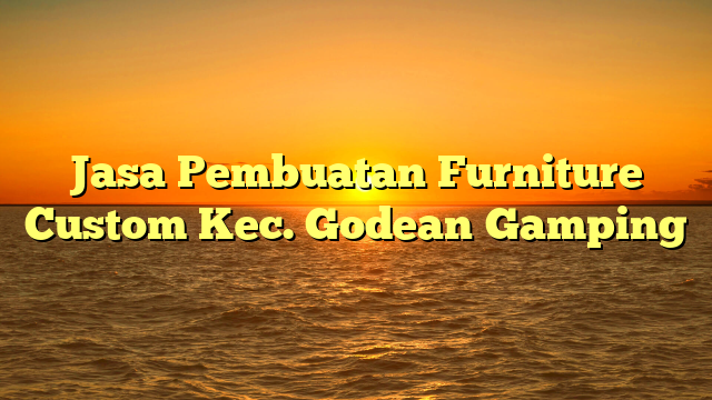 Jasa Pembuatan Furniture Custom Kec. Godean	Gamping