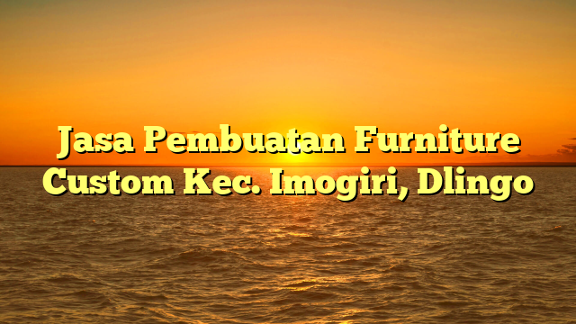 Jasa Pembuatan Furniture Custom Kec. Imogiri, Dlingo