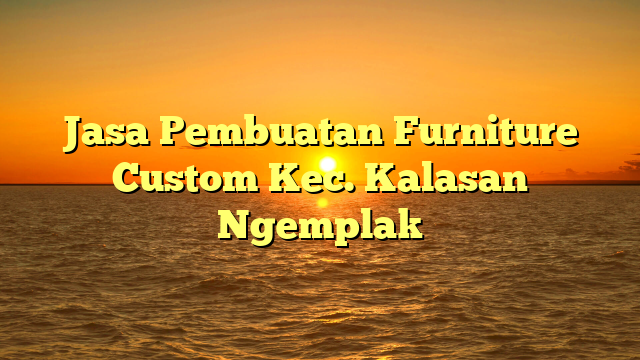 Jasa Pembuatan Furniture Custom Kec. Kalasan Ngemplak