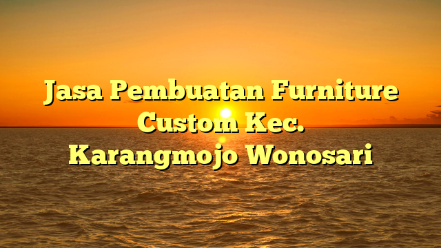 Jasa Pembuatan Furniture Custom Kec. Karangmojo	Wonosari