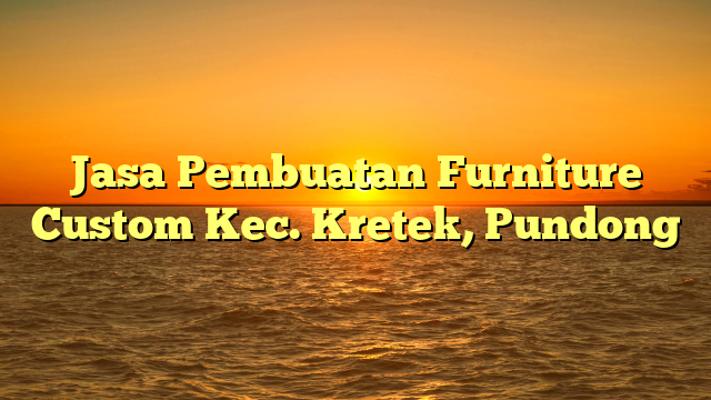 Jasa Pembuatan Furniture Custom Kec. Kretek, Pundong