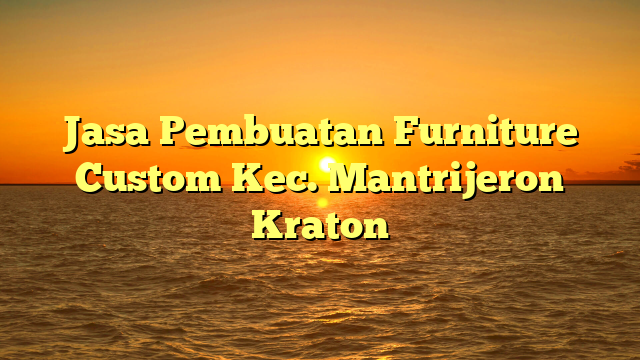Jasa Pembuatan Furniture Custom Kec. Mantrijeron Kraton