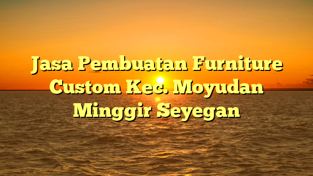 Jasa Pembuatan Furniture Custom Kec. Moyudan Minggir Seyegan