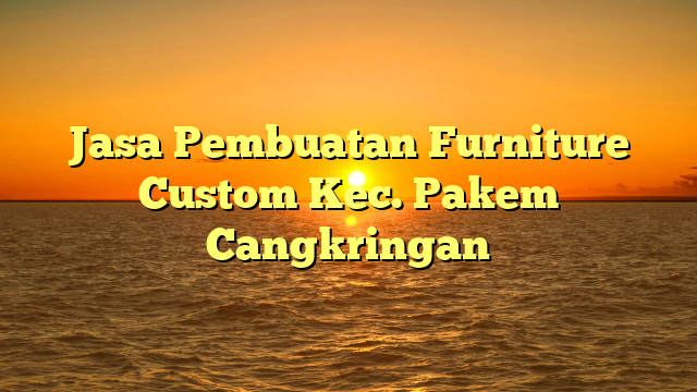 Jasa Pembuatan Furniture Custom Kec. Pakem Cangkringan