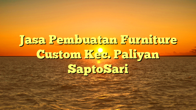 Jasa Pembuatan Furniture Custom Kec. Paliyan SaptoSari
