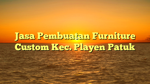 Jasa Pembuatan Furniture Custom Kec. Playen	Patuk