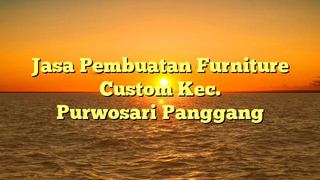 Jasa Pembuatan Furniture Custom Kec. Purwosari	Panggang