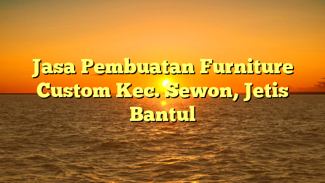 Jasa Pembuatan Furniture Custom Kec. Sewon, Jetis Bantul
