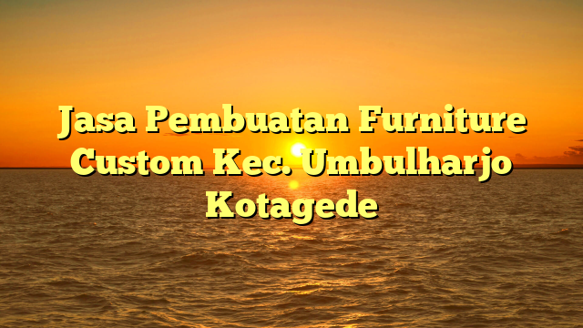 Jasa Pembuatan Furniture Custom Kec. Umbulharjo Kotagede
